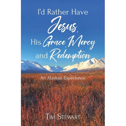 I'd Rather Have Jesus, His Grace, Mercy and Redemption: An Alaskan Experience - Paperback