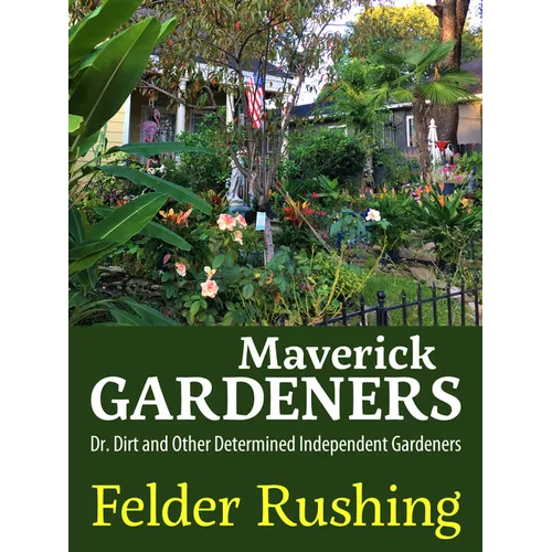 Maverick Gardeners: Dr. Dirt and Other Determined Independent Gardeners - Paperback