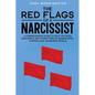 The Red Flags of a Narcissist: A Comprehensive Guide to Help You Avoid Narcissists and Other Types of Manipulative, Controlling, or Abusive People - Paperback