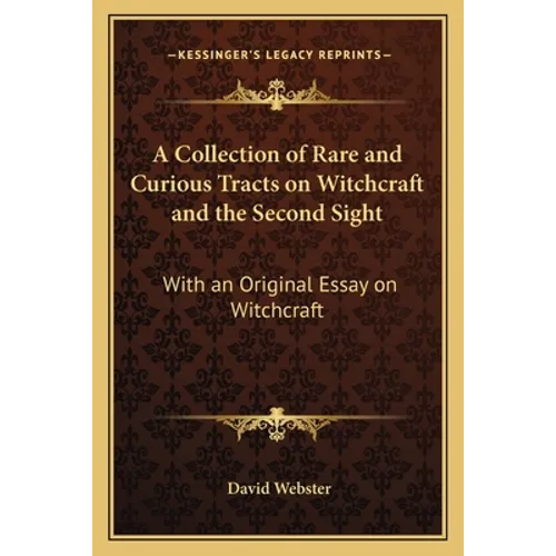 A Collection of Rare and Curious Tracts on Witchcraft and the Second Sight: With an Original Essay on Witchcraft - Paperback