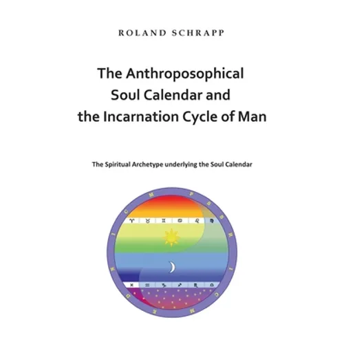 The Anthroposophical Soul Calendar and the Incarnation Cycle of Man: The Spiritual Archetype underlying the Soul Calendar - Paperback