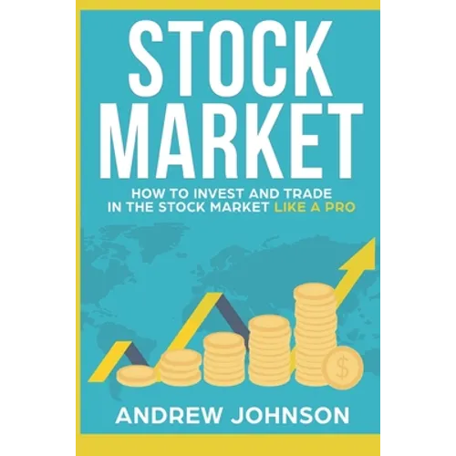 Stock Market: How to Invest and Trade in the Stock Market Like a Pro: Stock Market Trading Secrets - Paperback