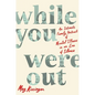 While You Were Out: An Intimate Family Portrait of Mental Illness in an Era of Silence - Hardcover