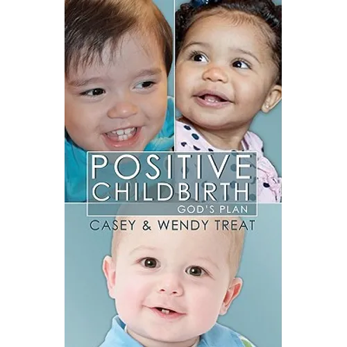 Positive Childbirth, God's Plan: Practical Wisdom for Pregnancy and Delivery - Paperback