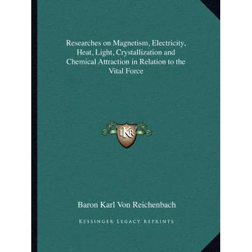 Researches on Magnetism, Electricity, Heat, Light, Crystallization and Chemical Attraction in Relation to the Vital Force - Paperback