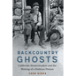 Backcountry Ghosts: California Homesteaders and the Making of a Dubious Dream - Hardcover