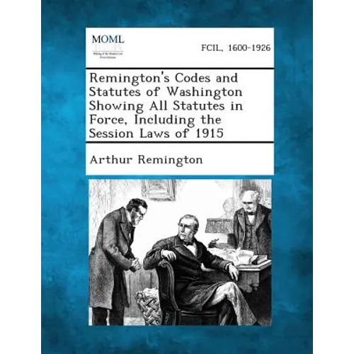 Remington's Codes and Statutes of Washington Showing All Statutes in Force, Including the Session Laws of 1915 - Paperback