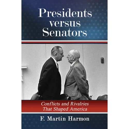 Presidents Versus Senators: Conflicts and Rivalries That Shaped America - Paperback