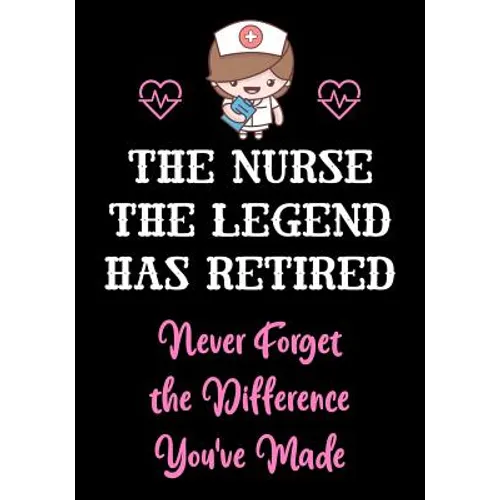The Nurse The Legend Has Retired - Never Forget The Difference You've Made: Nurse Retirement Gifts for Women Funny - Gifts for Nurses - Retiring Nurse - Paperback