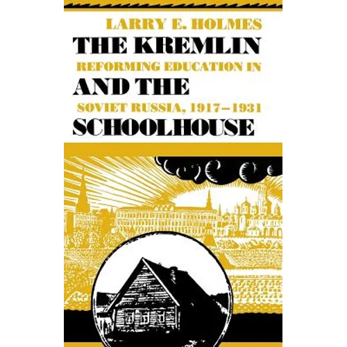 Kremlin and the Schoolhouse: Reforming Education in Soviet Russia, 1917-1931 - Hardcover