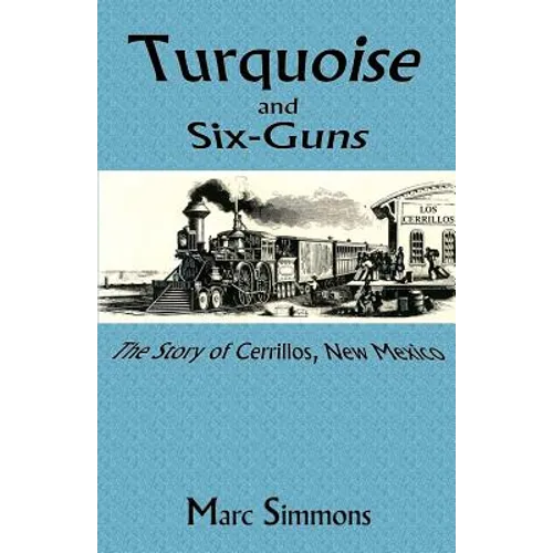 Turquoise and Six-Guns: The Story of Cerrillos, New Mexico - Paperback