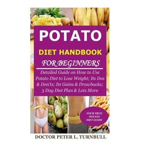 Potato Diet Handbook for Beginners: Detailed Guide on How to Use Potato Diet to Lose Weight; Its Dos & Don'ts; Its Gains & Drawbacks; 3 Day Diet Plan - Paperback