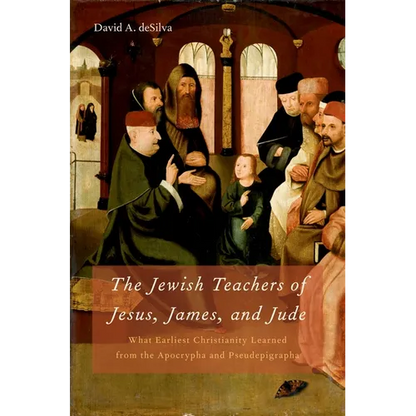 Jewish Teachers of Jesus, James, and Jude: What Earliest Christianity Learned from the Apocrypha and Pseudepigrapha - Hardcover