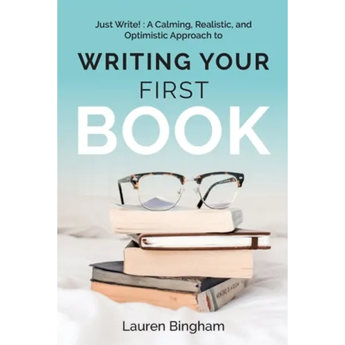 Just Write: A Calming, Realistic, and Optimistic Approach to Writing Your First Book - Paperback