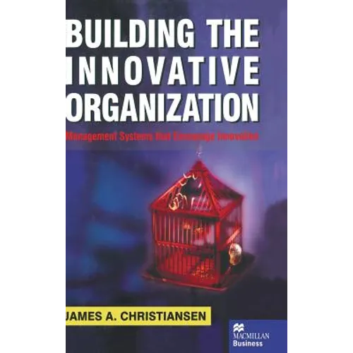 Building the Innovative Organization: Management Systems That Encourage Innovation - Hardcover