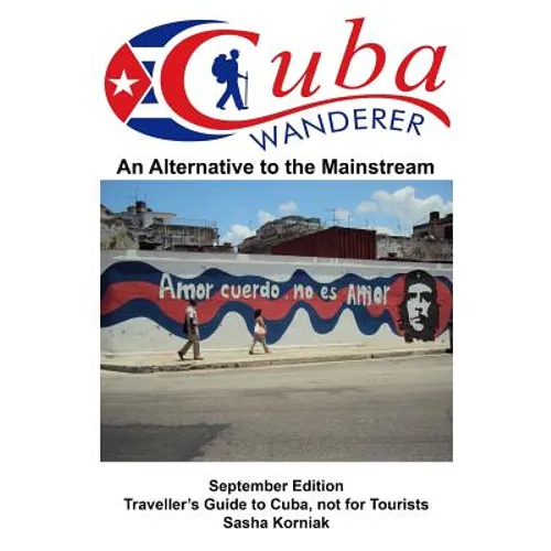 Cuba Wanderer: Traveller's Guide to Cuba, Not a Tourist Guide. - Paperback