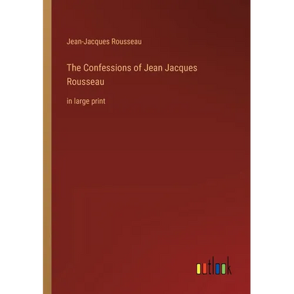 The Confessions of Jean Jacques Rousseau: in large print - Paperback