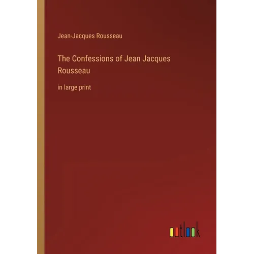The Confessions of Jean Jacques Rousseau: in large print - Paperback
