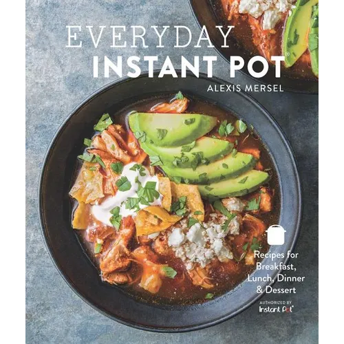 Everyday Instant Pot: Great Recipes to Make for Any Meal in Your Electric Pressure Cooker - Hardcover