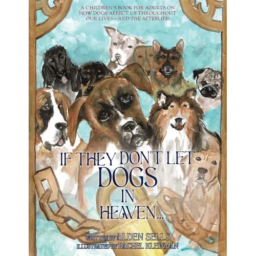 If They Don't Let Dogs in Heaven: A Children's Book for Adults on How Dogs Affect Us Throughout Our Lives-and The Afterlife! - Paperback