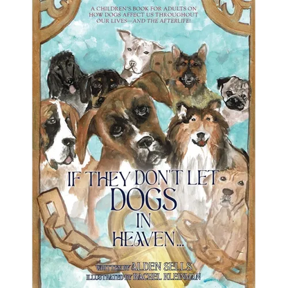 If They Don't Let Dogs in Heaven: A Children's Book for Adults on How Dogs Affect Us Throughout Our Lives-and The Afterlife! - Paperback