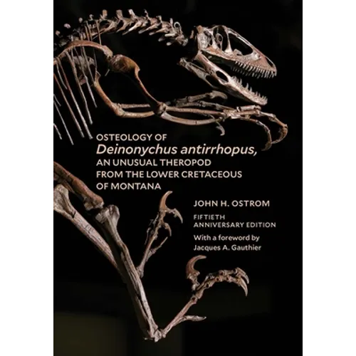 Osteology of Deinonychus Antirrhopus, an Unusual Theropod from the Lower Cretaceous of Montana: 50th Anniversary Edition - Paperback