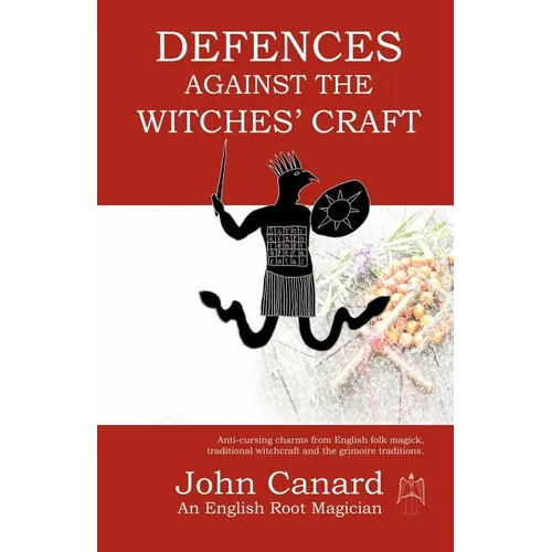 Defences Against the Witches' Craft: Anti-cursing Charms from English Folk Magick, Traditional Witchcraft and the Grimoire Traditions - Paperback