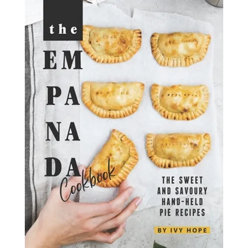 The Empanada Cookbook: The Sweet and Savoury Hand-held Pie Recipes - Paperback