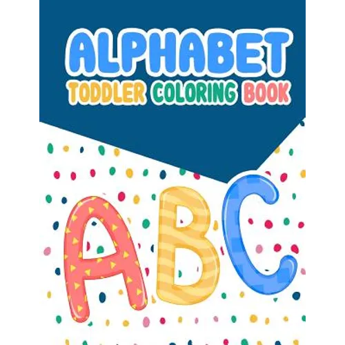 Alphabet Toddler Coloring Book: Alphabet Toddler Coloring Book: , An Activity Book for Toddlers and Preschool Kids to Learn the English Alphabet Lette - Paperback