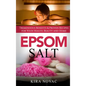 Epsom Salt: Tremendous Benefits & Proven Recipes for Your Health, Beauty and Home - Hardcover