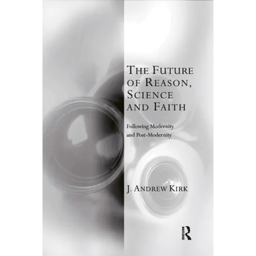 The Future of Reason, Science and Faith: Following Modernity and Post-Modernity - Paperback