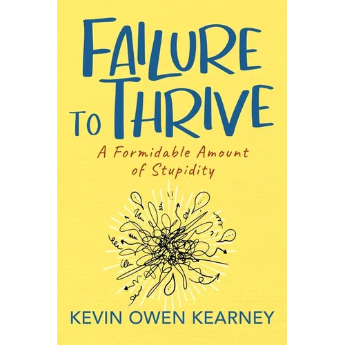 Failure to Thrive: A Formidable Amount of Stupidity - Paperback