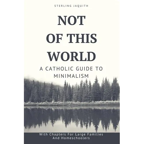 Not Of This World: A Catholic Guide to Minimalism - Paperback
