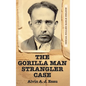 The Gorilla Man Strangler Case: Serial Killer Earle Nelson - Hardcover
