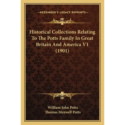 Historical Collections Relating To The Potts Family In Great Britain And America V1 (1901) - Paperback