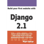 Build Your First Website with Django 2.1: Master the Basics of Django While Building a Fully-Functioning Website - Paperback