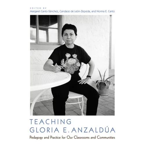 Teaching Gloria E. Anzaldúa: Pedagogy and Practice for Our Classrooms and Communities - Paperback