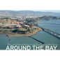 Around the Bay: Man-Made Sites of Interest in the San Francisco Bay Region - Hardcover