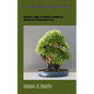 Mastering Japanese Maple Bonsai: Cultivation, Pruning, and Aesthetic Techniques for Stunning Acer Palmatum Bonsai Trees - Paperback