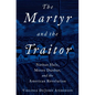 The Martyr and the Traitor: Nathan Hale, Moses Dunbar, and the American Revolution - Hardcover
