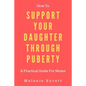 How To Support Your Daughter Through Puberty: A Practical Guide For Mums - Paperback