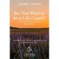 So, You Want to Be a Life Coach?: Life Coaching Guide & Workbook - Paperback