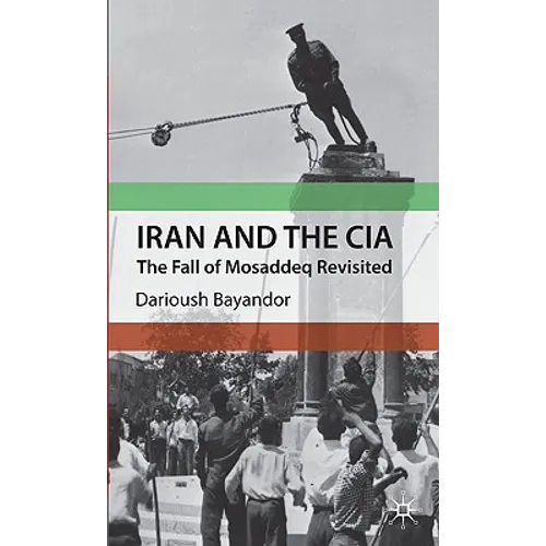 Iran and the CIA: The Fall of Mosaddeq Revisited - Hardcover