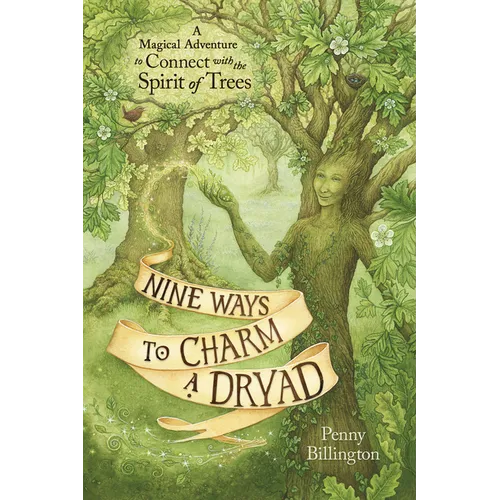 Nine Ways to Charm a Dryad: A Magical Adventure to Connect with the Spirit of Trees - Paperback