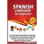 Spanish Language for Beginners: An Easy Step by Step Guide to Improve Your Spanish, Learning New Skills with Phrases and Lessons From a Basic Spanish - Paperback