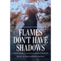 Flames Don't Have Shadows: Lifestyle, Life Choices, and Life Lessons Part I - Paperback