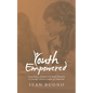 Youth Empowered: Launching a Student-Led Youth Ministry to Develop Church Leaders of Tomorrow - Paperback