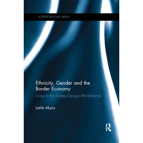 Ethnicity, Gender and the Border Economy: Living in the Turkey-Georgia Borderlands - Paperback