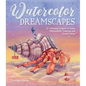 Watercolor Dreamscapes: 20 Whimsical Projects to Create Otherworldly Creatures and Surreal Scenes - Paperback