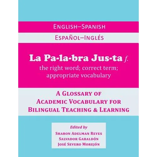 La Palabra Justa: An English-Spanish / Espanol-Ingles Glossary of Academic Vocabulary for Bilingual Teaching & Learning - Paperback